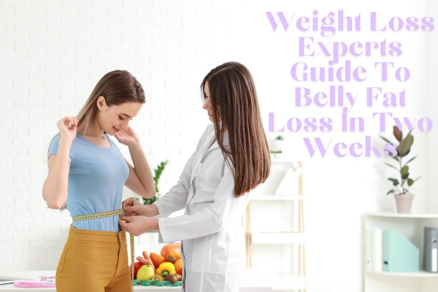 Weight Loss Experts Guide To Belly Fat Loss In Two Weeks